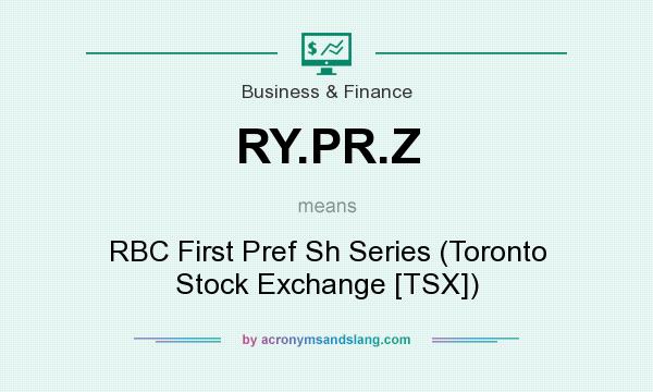 What does RY.PR.Z mean? It stands for RBC First Pref Sh Series (Toronto Stock Exchange [TSX])
