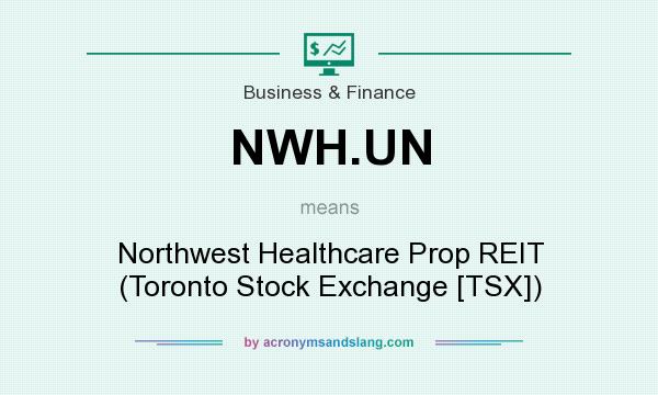 What does NWH.UN mean? It stands for Northwest Healthcare Prop REIT (Toronto Stock Exchange [TSX])