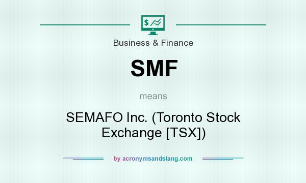 What does SMF mean? It stands for SEMAFO Inc. (Toronto Stock Exchange [TSX])