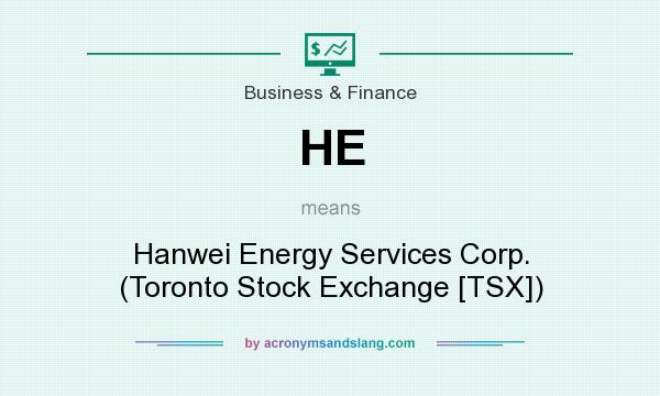 What does HE mean? It stands for Hanwei Energy Services Corp. (Toronto Stock Exchange [TSX])