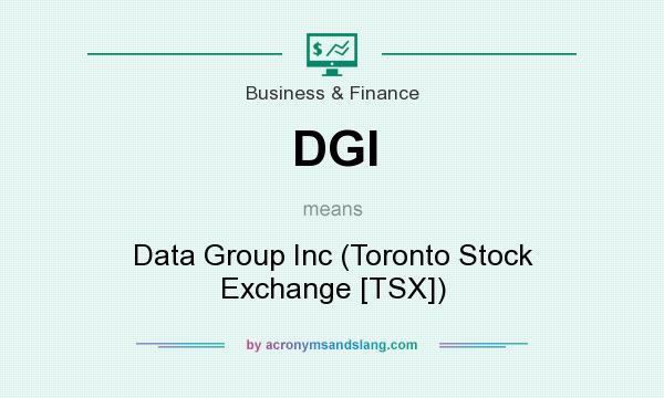 What does DGI mean? It stands for Data Group Inc (Toronto Stock Exchange [TSX])