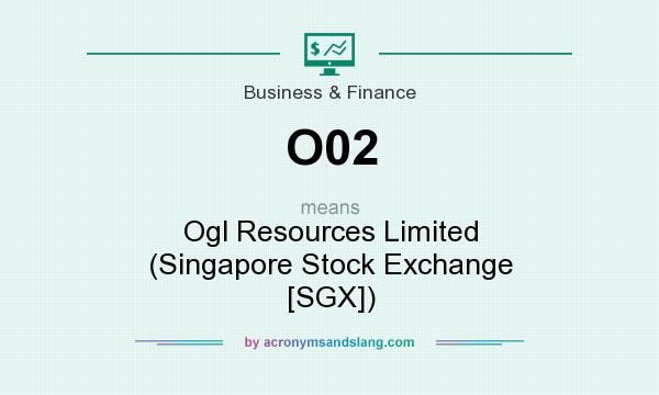What does O02 mean? It stands for Ogl Resources Limited (Singapore Stock Exchange [SGX])