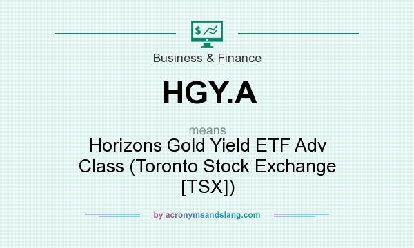 What does HGY.A mean? It stands for Horizons Gold Yield ETF Adv Class (Toronto Stock Exchange [TSX])