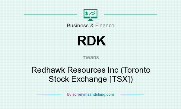 What does RDK mean? It stands for Redhawk Resources Inc (Toronto Stock Exchange [TSX])