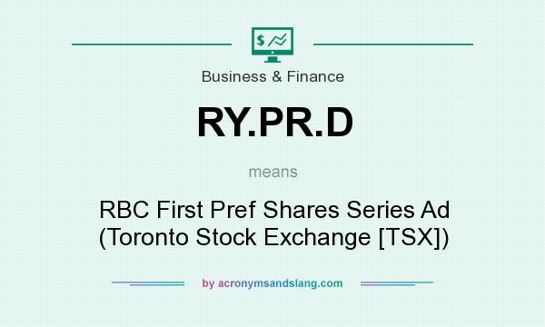 What does RY.PR.D mean? It stands for RBC First Pref Shares Series Ad (Toronto Stock Exchange [TSX])