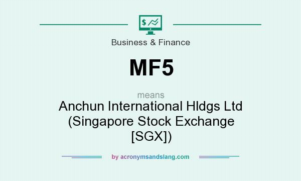 What does MF5 mean? It stands for Anchun International Hldgs Ltd (Singapore Stock Exchange [SGX])