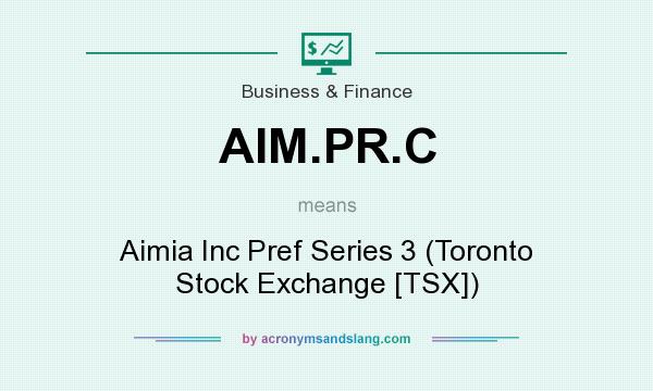 What does AIM.PR.C mean? It stands for Aimia Inc Pref Series 3 (Toronto Stock Exchange [TSX])