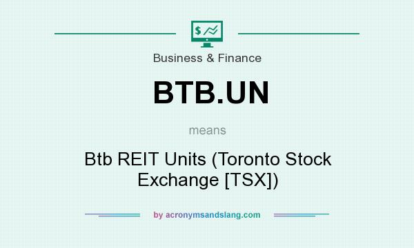 What does BTB.UN mean? It stands for Btb REIT Units (Toronto Stock Exchange [TSX])