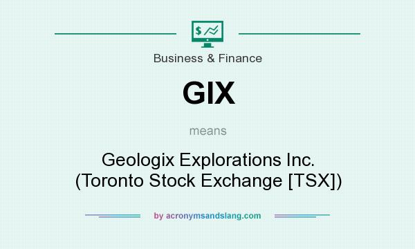 What does GIX mean? It stands for Geologix Explorations Inc. (Toronto Stock Exchange [TSX])