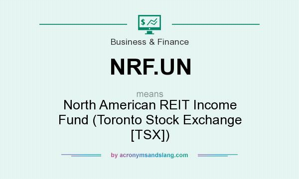 What does NRF.UN mean? It stands for North American REIT Income Fund (Toronto Stock Exchange [TSX])