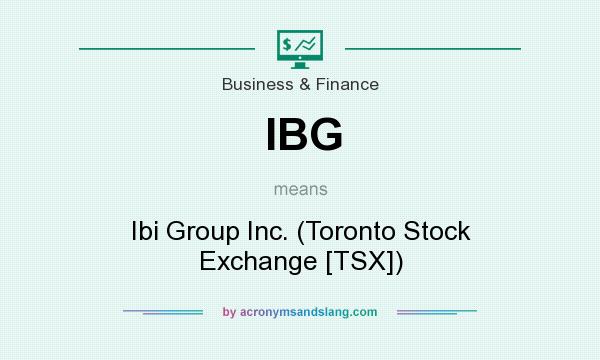 What does IBG mean? It stands for Ibi Group Inc. (Toronto Stock Exchange [TSX])