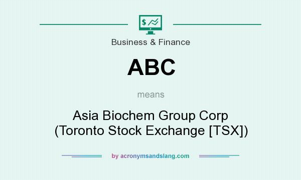 What does ABC mean? It stands for Asia Biochem Group Corp (Toronto Stock Exchange [TSX])