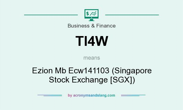 What does TI4W mean? It stands for Ezion Mb Ecw141103 (Singapore Stock Exchange [SGX])