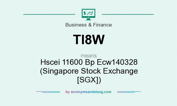 What does TI8W mean? It stands for Hscei 11600 Bp Ecw140328 (Singapore Stock Exchange [SGX])