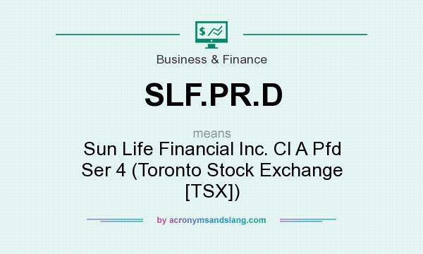 What does SLF.PR.D mean? It stands for Sun Life Financial Inc. Cl A Pfd Ser 4 (Toronto Stock Exchange [TSX])