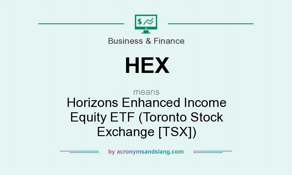 What does HEX mean? It stands for Horizons Enhanced Income Equity ETF (Toronto Stock Exchange [TSX])