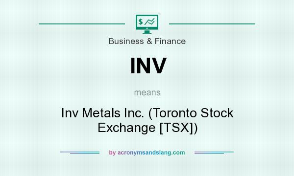 What does INV mean? It stands for Inv Metals Inc. (Toronto Stock Exchange [TSX])