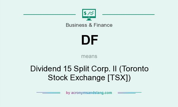 What does DF mean? It stands for Dividend 15 Split Corp. II (Toronto Stock Exchange [TSX])