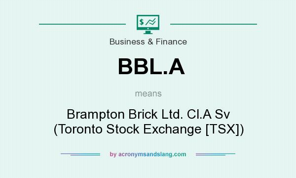 What does BBL.A mean? It stands for Brampton Brick Ltd. Cl.A Sv (Toronto Stock Exchange [TSX])