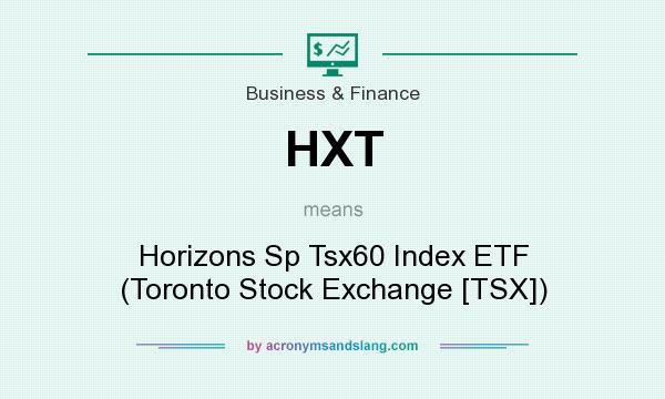 What does HXT mean? It stands for Horizons Sp Tsx60 Index ETF (Toronto Stock Exchange [TSX])