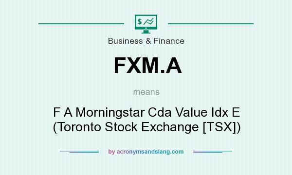 What does FXM.A mean? It stands for F A Morningstar Cda Value Idx E (Toronto Stock Exchange [TSX])