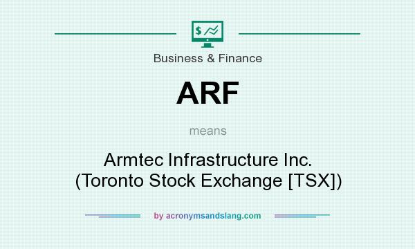 What does ARF mean? It stands for Armtec Infrastructure Inc. (Toronto Stock Exchange [TSX])