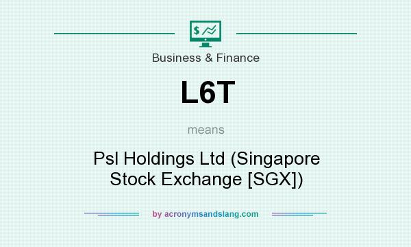 What does L6T mean? It stands for Psl Holdings Ltd (Singapore Stock Exchange [SGX])