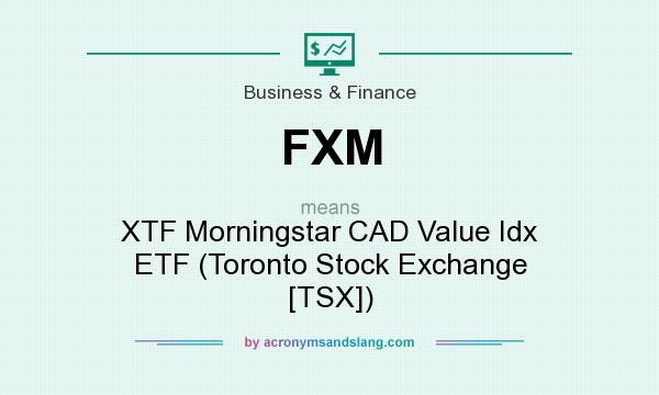 What does FXM mean? It stands for XTF Morningstar CAD Value Idx ETF (Toronto Stock Exchange [TSX])