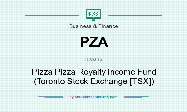 What does PZA mean? It stands for Pizza Pizza Royalty Income Fund (Toronto Stock Exchange [TSX])