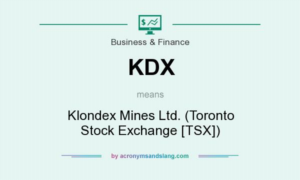 What does KDX mean? It stands for Klondex Mines Ltd. (Toronto Stock Exchange [TSX])