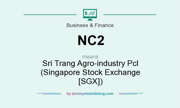 What does NC2 mean? It stands for Sri Trang Agro-industry Pcl (Singapore Stock Exchange [SGX])