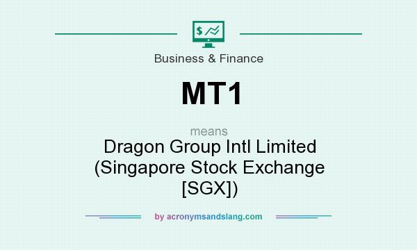 What does MT1 mean? It stands for Dragon Group Intl Limited (Singapore Stock Exchange [SGX])