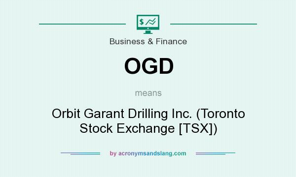 What does OGD mean? It stands for Orbit Garant Drilling Inc. (Toronto Stock Exchange [TSX])