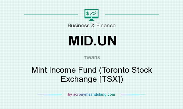 What does MID.UN mean? It stands for Mint Income Fund (Toronto Stock Exchange [TSX])