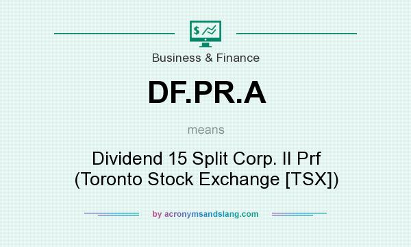 What does DF.PR.A mean? It stands for Dividend 15 Split Corp. II Prf (Toronto Stock Exchange [TSX])
