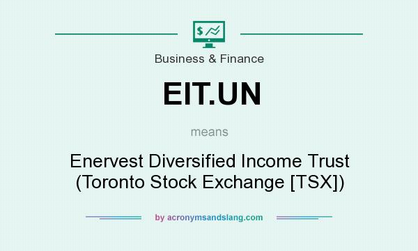 What does EIT.UN mean? It stands for Enervest Diversified Income Trust (Toronto Stock Exchange [TSX])