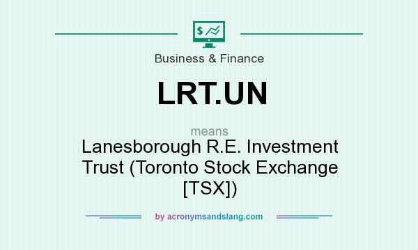 What does LRT.UN mean? It stands for Lanesborough R.E. Investment Trust (Toronto Stock Exchange [TSX])