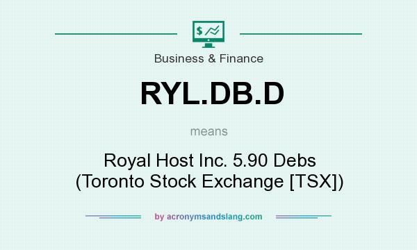 What does RYL.DB.D mean? It stands for Royal Host Inc. 5.90 Debs (Toronto Stock Exchange [TSX])
