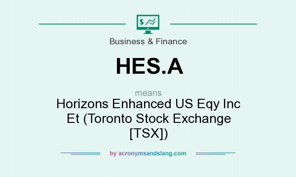 What does HES.A mean? It stands for Horizons Enhanced US Eqy Inc Et (Toronto Stock Exchange [TSX])