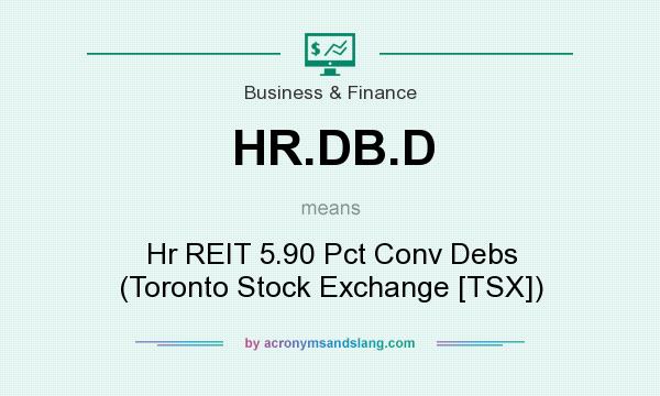 What does HR.DB.D mean? It stands for Hr REIT 5.90 Pct Conv Debs (Toronto Stock Exchange [TSX])