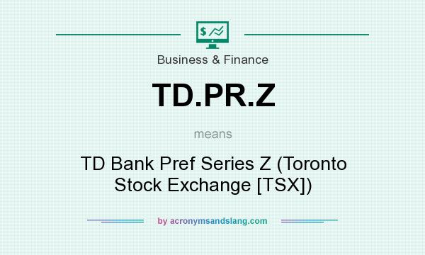 What does TD.PR.Z mean? It stands for TD Bank Pref Series Z (Toronto Stock Exchange [TSX])