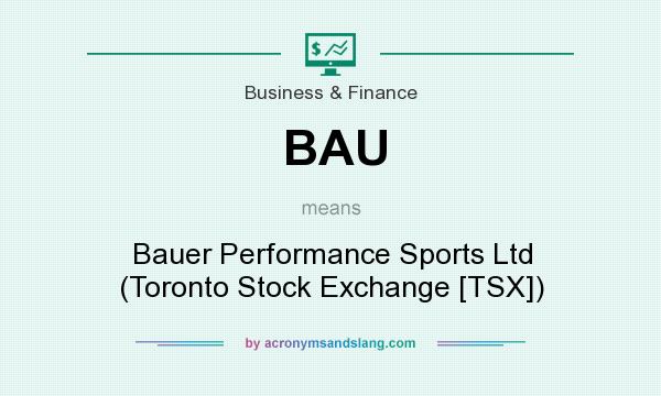 What does BAU mean? It stands for Bauer Performance Sports Ltd (Toronto Stock Exchange [TSX])