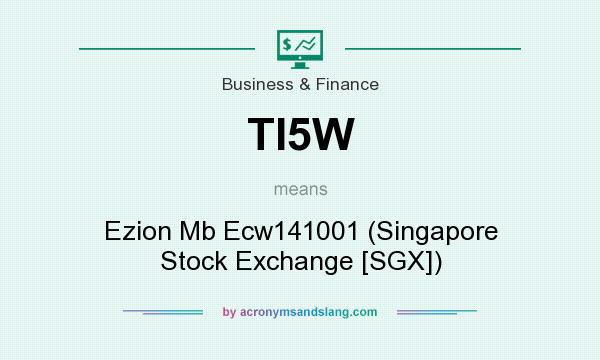 What does TI5W mean? It stands for Ezion Mb Ecw141001 (Singapore Stock Exchange [SGX])
