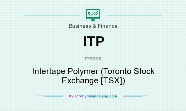 What does ITP mean? It stands for Intertape Polymer (Toronto Stock Exchange [TSX])