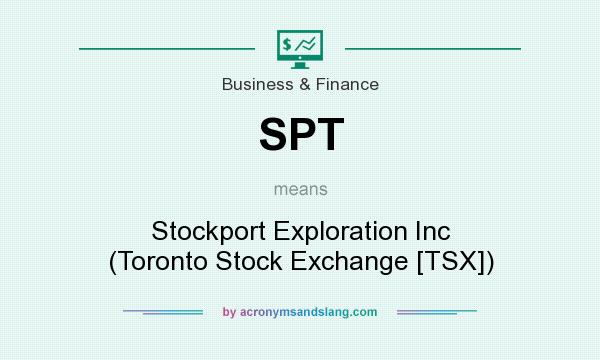 What does SPT mean? It stands for Stockport Exploration Inc (Toronto Stock Exchange [TSX])