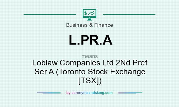 What does L.PR.A mean? It stands for Loblaw Companies Ltd 2Nd Pref Ser A (Toronto Stock Exchange [TSX])