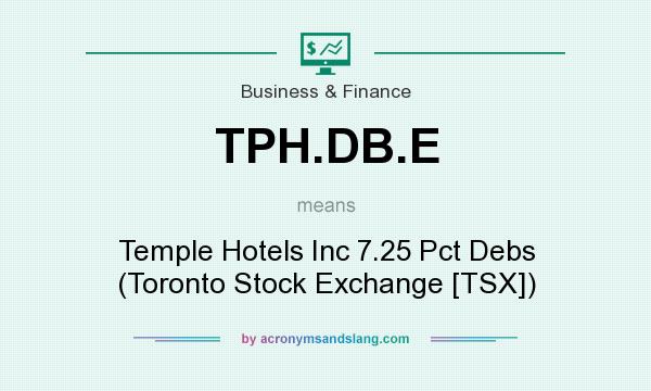 What does TPH.DB.E mean? It stands for Temple Hotels Inc 7.25 Pct Debs (Toronto Stock Exchange [TSX])