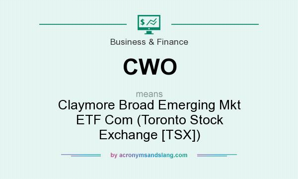 What does CWO mean? It stands for Claymore Broad Emerging Mkt ETF Com (Toronto Stock Exchange [TSX])