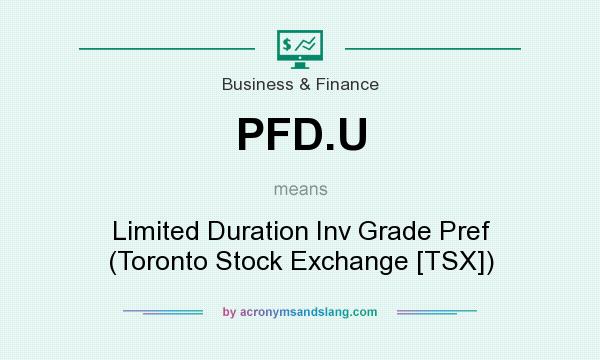 What does PFD.U mean? It stands for Limited Duration Inv Grade Pref (Toronto Stock Exchange [TSX])