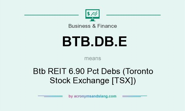 What does BTB.DB.E mean? It stands for Btb REIT 6.90 Pct Debs (Toronto Stock Exchange [TSX])
